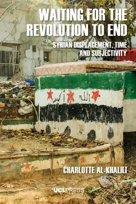 Warten auf das Ende der Revolution: Syrische Vertreibung, Zeit und Subjektivität - Waiting For The Revolution To End: Syrian displacement, time and subjectivity