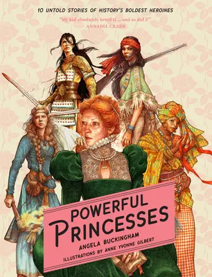 Mächtige Prinzessinnen: 10 unerzählte Geschichten über die kühnsten Heldinnen der Geschichte - Powerful Princesses: 10 Untold Stories of History's Boldest Heroines