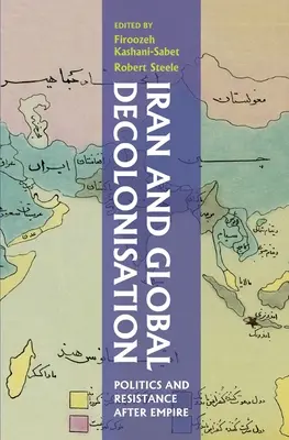 Iran und die globale Dekolonisierung: Politik und Widerstand nach dem Kaiserreich - Iran and Global Decolonisation: Politics and Resistance After Empire