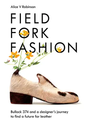 Feld, Gabel, Mode: Bullock 374 und die Reise eines Designers, um eine Zukunft für Leder zu finden - Field, Fork, Fashion: Bullock 374 and a Designer's Journey to Find a Future for Leather