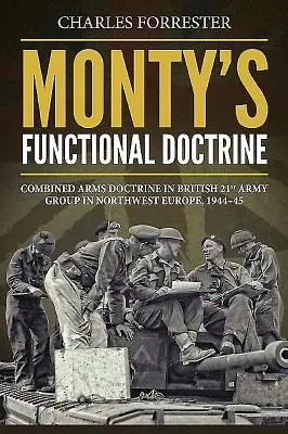 Monty'S Functional Doctrine - Combined Arms Doctrine in der britischen 21. Heeresgruppe in Nordwesteuropa, 1944-45 - Monty'S Functional Doctrine - Combined Arms Doctrine in British 21st Army Group in Northwest Europe, 1944-45