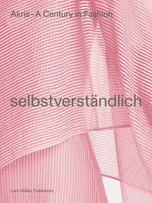 Akris - Ein Jahrhundert in der Mode: Selbstverstndlich - Akris - A Century in Fashion: Selbstverstndlich