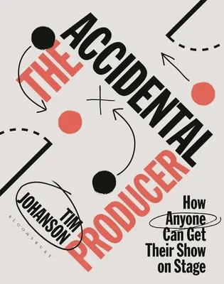 Der ungewollte Produzent: Wie jeder seine Show auf die Bühne bringen kann - The Accidental Producer: How Anyone Can Get Their Show on Stage