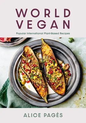 Vegane Welt: Beliebte internationale Rezepte auf Pflanzenbasis - World Vegan: Popular International Plant-Based Recipes
