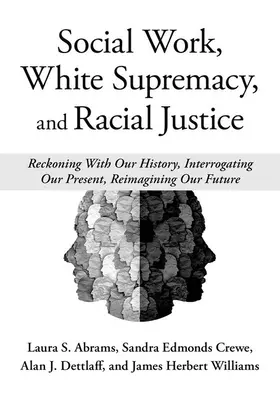 Soziale Arbeit, weiße Vorherrschaft und Rassengerechtigkeit: Mit unserer Geschichte abrechnen, unsere Gegenwart hinterfragen, unsere Zukunft neu entwerfen - Social Work, White Supremacy, and Racial Justice: Reckoning with Our History, Interrogating Our Present, Reimagining Our Future