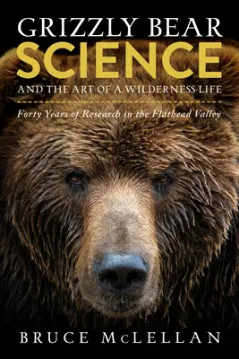 Grizzlybär-Wissenschaft und die Kunst des Lebens in der Wildnis: Vierzig Jahre Forschung im Flathead Valley - Grizzly Bear Science and the Art of a Wilderness Life: Forty Years of Research in the Flathead Valley