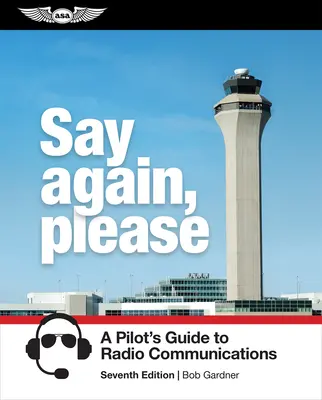 Wiederholen Sie bitte: Ein Leitfaden für Piloten zur Funkkommunikation - Say Again, Please: A Pilot's Guide to Radio Communications