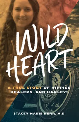 Wildes Herz: Eine wahre Geschichte von Hippies, Heilern und Harleys - Wild Heart: A True Story of Hippies, Healers, and Harleys