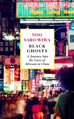 Schwarze Gespenster: Begegnungen mit den Afrikanern, die China verändern - Black Ghosts: Encounters with the Africans Changing China