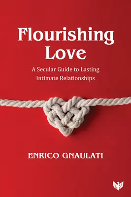 Blühende Liebe: Ein säkularer Leitfaden für dauerhafte intime Beziehungen - Flourishing Love: A Secular Guide to Lasting Intimate Relationships