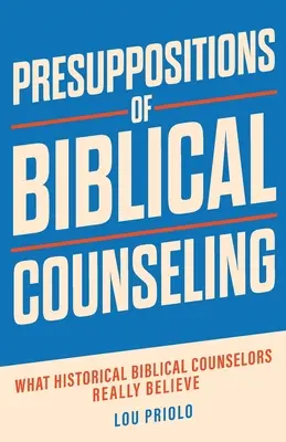 Voraussetzungen biblischer Seelsorge: Was historische biblische Seelsorger wirklich glauben - Presuppositions of Biblical Counseling: What Historical Biblical Counselors Really Believe