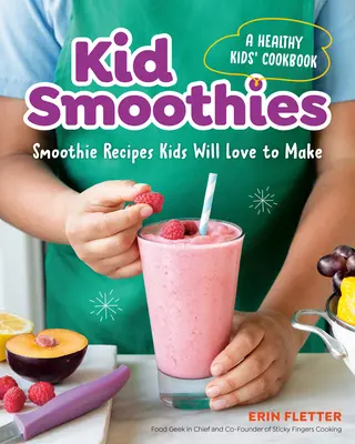 Kinder-Smoothies: Ein gesundes Kochbuch für Kinder: Smoothie-Rezepte, die Kinder gerne machen - Kid Smoothies: A Healthy Kids' Cookbook: Smoothie Recipes Kids Will Love to Make