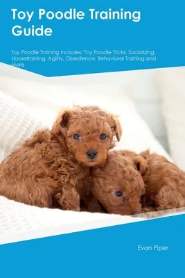 Toy Pudel Training Guide. Toy Pudel Leitfaden Enthält: Toy Pudel Training, Ernährung, Sozialisierung, Pflege, Grooming, und mehr: Toy Pudel Tricks, Sozialisierung - Toy Poodle Training Guide. Toy Poodle Guide Includes: Toy Poodle Training, Diet, Socializing, Care, Grooming, and More: Toy Poodle Tricks, Socializing