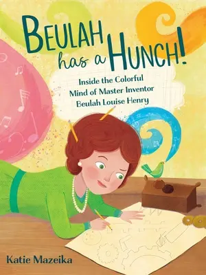 Beulah Has a Hunch!: Einblicke in den bunten Geist der Meistererfinderin Beulah Louise Henry - Beulah Has a Hunch!: Inside the Colorful Mind of Master Inventor Beulah Louise Henry