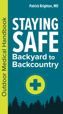 Sicher bleiben: Vom Garten bis ins Hinterland: Medizinisches Outdoor-Handbuch - Staying Safe: Backyard to Backcountry: Outdoor Medical Handbook