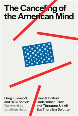 Die Abschaffung des amerikanischen Geistes: Die Absagekultur untergräbt das Vertrauen und bedroht uns alle - aber es gibt eine Lösung - The Canceling of the American Mind: Cancel Culture Undermines Trust and Threatens Us All--But There Is a Solution