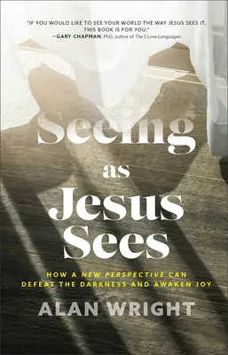 Sehen wie Jesus sieht: Wie eine neue Perspektive die Dunkelheit besiegen und Freude erwecken kann - Seeing as Jesus Sees: How a New Perspective Can Defeat the Darkness and Awaken Joy