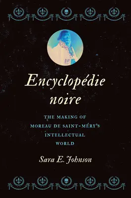 Encyclopdie Noire: Die Entstehung der geistigen Welt von Moreau de Saint-Mry - Encyclopdie Noire: The Making of Moreau de Saint-Mry's Intellectual World