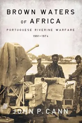 Braune Gewässer in Afrika: Portugiesische Flusskriegsführung 1961-1974 - Brown Waters of Africa: Portuguese Riverine Warfare 1961-1974