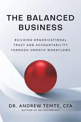 Das ausgeglichene Unternehmen: Aufbau von Vertrauen und Verantwortlichkeit in Organisationen durch reibungslose Arbeitsabläufe - The Balanced Business: Building Organizational Trust and Accountability Through Smooth Workflows