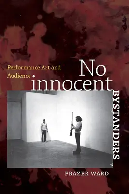 Keine unschuldigen Zuschauer: Performancekunst und Publikum - No Innocent Bystanders: Performance Art and Audience