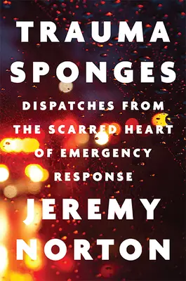 Trauma-Schwämme: Berichte aus dem verwundeten Herzen der Notfallhilfe - Trauma Sponges: Dispatches from the Scarred Heart of Emergency Response