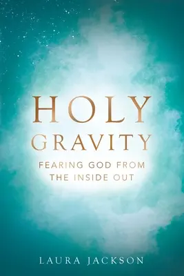 Heilige Schwerkraft: Gott von innen heraus fürchten - Holy Gravity: Fearing God from the Inside Out