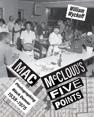 Mac McClouds Five Points: Das schwarze Denver fotografieren, 1938-1975 - Mac McCloud's Five Points: Photographing Black Denver, 1938-1975