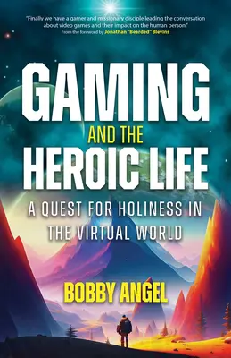 Gaming und das heldenhafte Leben: Eine Suche nach Heiligkeit in der virtuellen Welt - Gaming and the Heroic Life: A Quest for Holiness in the Virtual World