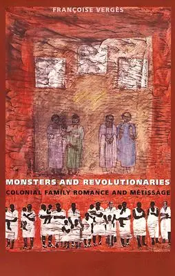 Ungeheuer und Revolutionäre: Kolonialer Familienroman und Metissage - Monsters and Revolutionaries: Colonial Family Romance and Metissage