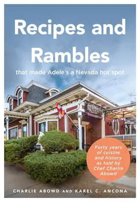 Rezepte und Streifzüge, die Adele's zu einem Hot Spot in Nevada machten: Vierzig Jahre Küche und Geschichte, erzählt von Küchenchef Charlie Abowd - Recipes and Rambles That Made Adele's a Nevada Hot Spot: Forty Years of Cuisine and History as Told by Chef Charlie Abowd