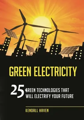 Grüne Elektrizität: 25 grüne Technologien, die Ihre Zukunft elektrisieren werden - Green Electricity: 25 Green Technologies that Will Electrify Your future