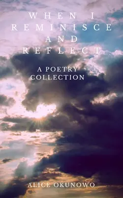 Wenn ich mich zurückerinnere und nachdenke: Eine Gedichtesammlung - When I Reminisce and Reflect: A Poetry Collection