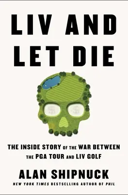 LIV and Let Die: Die Innengeschichte des Krieges zwischen der PGA Tour und LIV Golf - LIV and Let Die: The Inside Story of the War Between the PGA Tour and LIV Golf