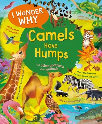 Ich frage mich, warum Kamele Höcker haben: Und andere Fragen über Tiere - I Wonder Why Camels Have Humps: And Other Questions about Animals