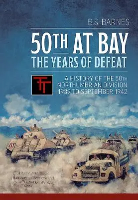 50th at Bay - Die Jahre der Niederlage: Eine Geschichte der 50. Northumbrian Division 1939 bis September 1942 - 50th at Bay - The Years of Defeat: A History of the 50th Northumbrian Division 1939 to September 1942