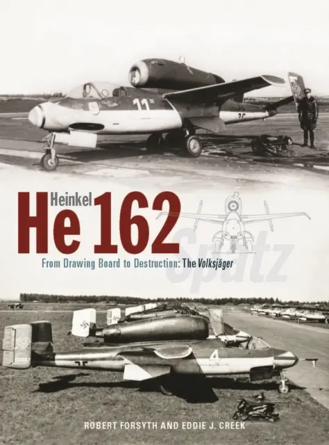 Heinkel He162 Volksjager - Vom Reißbrett zur Zerstörung: Der Volksjager Spatz - Heinkel He162 Volksjager - From Drawing Board to Destruction: The Volksjager Spatz