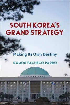 Südkoreas große Strategie: Sein Schicksal selbst in die Hand nehmen - South Korea's Grand Strategy: Making Its Own Destiny