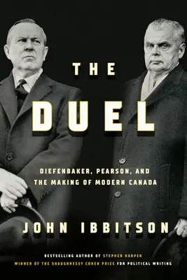 Das Duell: Diefenbaker, Pearson und die Entstehung des modernen Kanada - The Duel: Diefenbaker, Pearson and the Making of Modern Canada