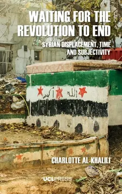 Warten auf das Ende der Revolution: Syrische Vertreibung, Zeit und Subjektivität - Waiting For The Revolution To End: Syrian displacement, time and subjectivity