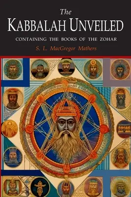 Die entschleierte Kabbala: Enthält die folgenden Bücher des Zohar: Das Buch des verborgenen Geheimnisses; Die Große Heilige Versammlung; Die Kleine Heilige - The Kabbalah Unveiled: Containing the Following Books of the Zohar: The Book of Concealed Mystery; The Greater Holy Assembly; The Lesser Holy