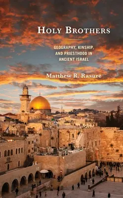 Heilige Brüder: Geographie, Verwandtschaft und Priestertum im alten Israel - Holy Brothers: Geography, Kinship, and Priesthood in Ancient Israel