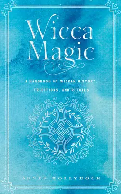 Wicca-Magie: Ein Handbuch über die Geschichte, Traditionen und Rituale der Wicca - Wicca Magic: A Handbook of Wiccan History, Traditions, and Rituals