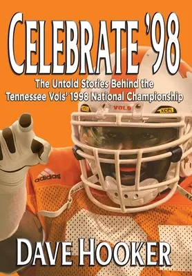 Feiern Sie '98: Die unerzählten Geschichten hinter der nationalen Meisterschaft der Tennessee Football Vols von 1998 - Celebrate '98: The Untold Stories Behind the Tennessee Football Vols' 1998 National Championship