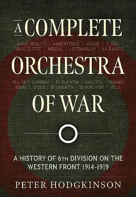 Ein komplettes Orchester des Krieges: Die Geschichte der 6. Division an der Westfront 1914-1919 - A Complete Orchestra of War: A History of 6th Division on the Western Front 1914-1919