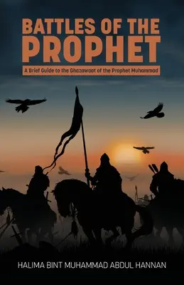 Die Schlachten des Propheten: Ein kurzer Leitfaden zu den Ghazawaat des Propheten Muhammad - Battles of the Prophet: A Brief Guide to the Ghazawaat of Prophet Muhammad