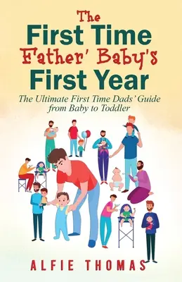 Das erste Jahr des Babys als Vater: Der ultimative Leitfaden für Erstlingsväter vom Baby bis zum Kleinkind - First Time Father' Baby's First Year: The Ultimate First Time Dads' Guide from Baby to Toddler