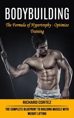 Bodybuilding: Die Formel der Hypertrophie - Training optimieren (Der komplette Plan zum Muskelaufbau durch Gewichtheben) - Bodybuilding: The Formula of Hypertrophy - Optimize Training (The Complete Blueprint to Building Muscle With Weight Lifting)