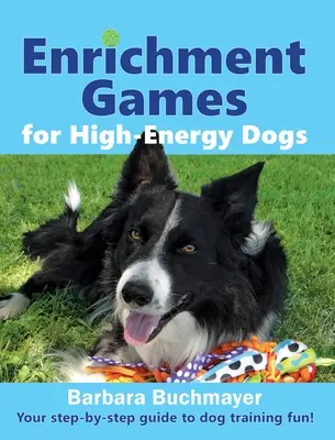 Enrichment Games for High-Energy Dogs: Ihre Schritt-für-Schritt-Anleitung für Spaß bei der Hundeerziehung! - Enrichment Games for High-Energy Dogs: Your step-by-step guide to dog training fun!