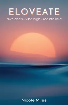 Eloveate: Tief eintauchen. Vibe High. Strahlen Sie Liebe aus. - Eloveate: Dive Deep. Vibe High. Radiate Love.